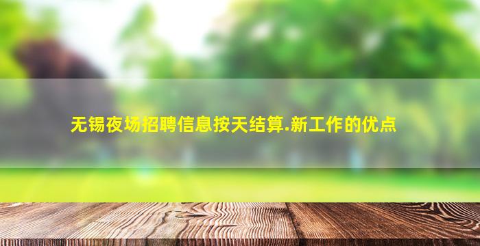 无锡夜场招聘信息按天结算.新工作的优点